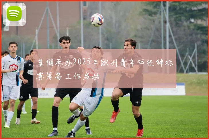 基辅承办2025年欧洲青年田径锦标赛筹备工作启动