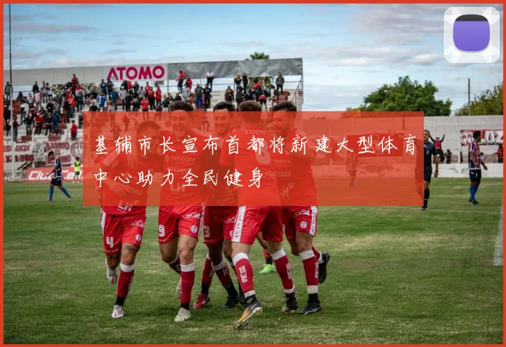 基辅市长宣布首都将新建大型体育中心助力全民健身